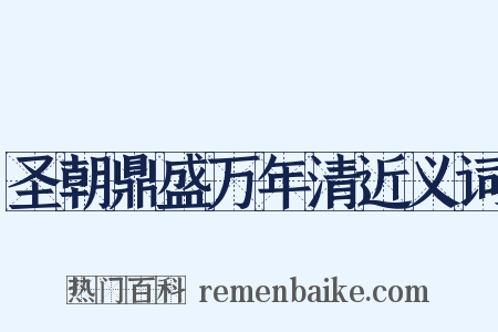 圣朝鼎盛万年清近义词是什么意思的图片